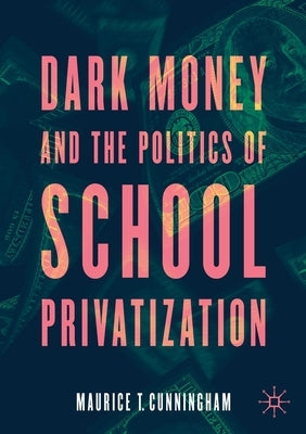 Dark Money and the Politics of School Privatization Palgrave MacMillan