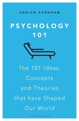 Psychology 101: The 101 Ideas, Concepts and Theories That Have Shaped Our World by Furnham, Adrian