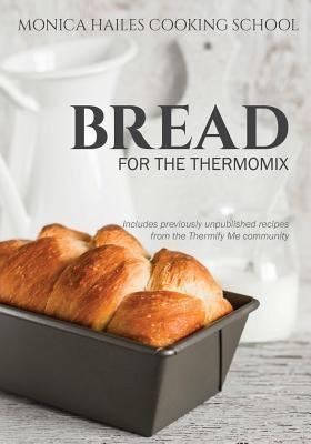 Cooking school book titled "Bread for the Thermomix" by Monica Hailes, featuring a colorful cover with baked bread and ingredients.