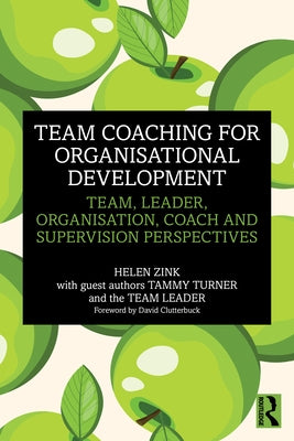 Team Coaching for Organisational Development: Team, Leader, Organisation, Coach and Supervision Perspectives by Zink, Helen