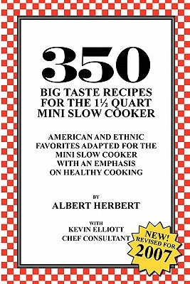 350 Big Taste Recipes for the 1.5 Quart Mini Slow Cooker: All American Favorites Adapted for the Mini Slow Cooker with an Emphasis on Healthy Eating by Herbert, Albert