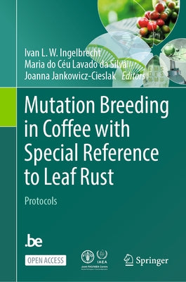 Mutation Breeding in Coffee with Special Reference to Leaf Rust: Protocols by Ingelbrecht, Ivan L. W.