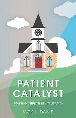 Patient Catalyst: Leading Church Revitalization Paperback Overseed Press, Division of William & James P