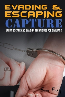 Evading and Escaping Capture: Urban Escape and Evasion Techniques for Civilians by Fury, Sam