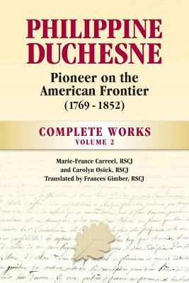 Philippine Duchesne, Pioneer on the American Frontier (1769-1852) Volume 2: Complete Works Paperback Society of the Sacred Heart