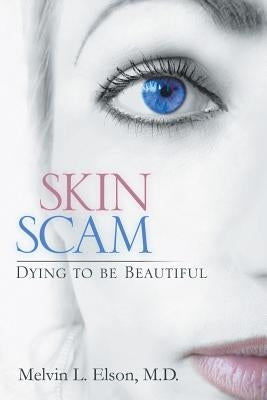 Skin Scam: Dying to Be Beautiful by Elson M. D., Melvin L.