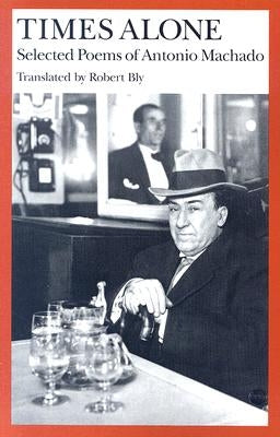 Times Alone: Selected Poems of Antonio Machado Wesleyan University Press
