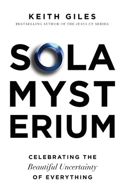 Sola Mysterium: Celebrating the Beautiful Uncertainty of Everything by Giles, Keith