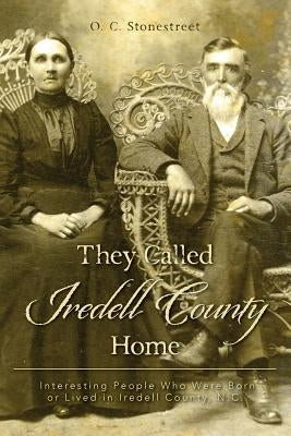 They Called Iredell County Home: Interesting People Who Were Born or Lived in Iredell County, N.C. by Stonestreet, O. C.