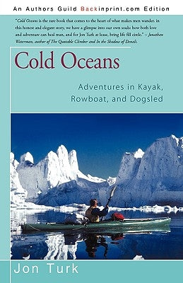 Cold Oceans: Adventures in Kayak, Rowboat, and Dogsled by Turk, Jon