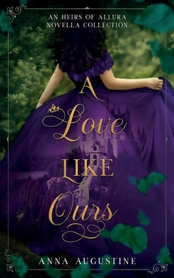 A Love Like Ours: An Heirs of Allura Novella Collection Paperback Anna Augustine