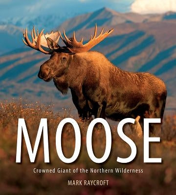 Moose: Crowned Giant of the Northern Wilderness Paperback Firefly Books