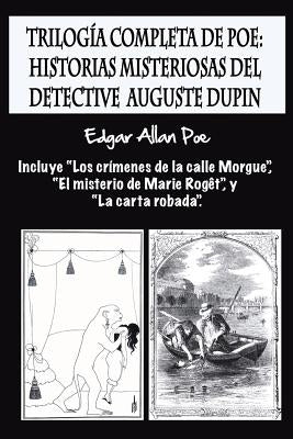 Trilogía completa de Poe: Historias misteriosas del detective Auguste Dupin: Incluye "Los crímenes de la calle Morgue", "El misterio de Marie Ro by Cordido, Airam E.