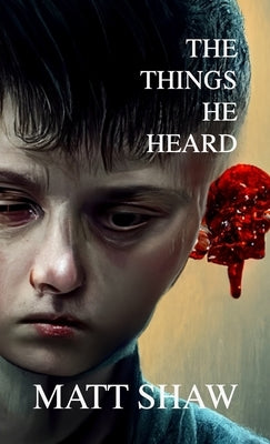 The Things He Heard: A Horror Novella by Shaw, Matt