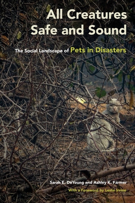 All Creatures Safe and Sound: The Social Landscape of Pets in Disasters by DeYoung, Sarah E.