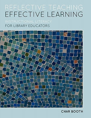 Reflective Teaching, Effective Learning: Instructional Literacy for Library Educators Paperback ALA Editions