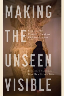 Making the Unseen Visible: Science and the Contested Histories of Radiation Exposure Paperback Oregon State University Press