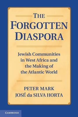 The Forgotten Diaspora: Jewish Communities in West Africa and the Making of the Atlantic World Paperback Cambridge University Press