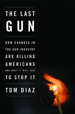 The Last Gun: How Changes in the Gun Industry Are Killing Americans and What It Will Take to Stop It Paperback New Press