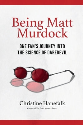 Being Matt Murdock: One Fan's Journey Into the Science of Daredevil by Hanefalk, Christine