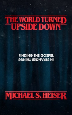 The World Turned Upside Down: Finding the Gospel in Stranger Things Paperback Lexham Press