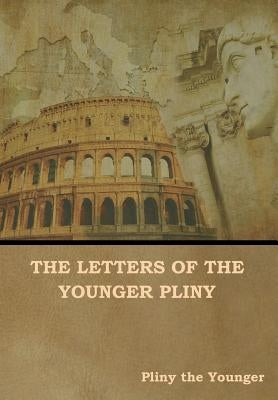 The Letters of the Younger Pliny by The Younger, Pliny