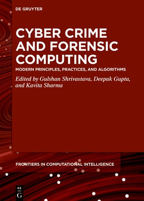 Cyber Crime and Forensic Computing: Modern Principles, Practices, and Algorithms by Shrivastava, Gulshan