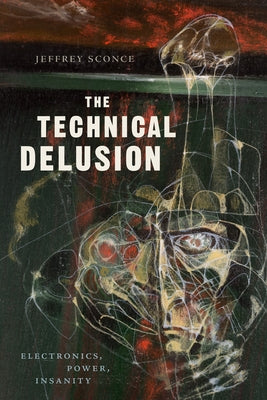 The Technical Delusion: Electronics, Power, Insanity Paperback Duke University Press