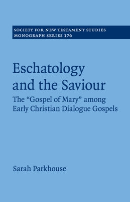 Eschatology and the Saviour: The 'Gospel of Mary' Among Early Christian Dialogue Gospels Paperback Cambridge University Press