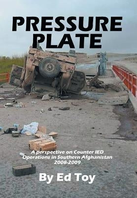 Pressure Plate: A Perspective on Counter Ied Operations in Southern Afghanistan 2008-2009 by Toy, Ed