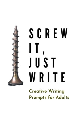 Screw it, Just Write: Creative Writing Prompts for Adults A Prompt A Day - 180 Prompts for 6 Months - Prompts to help you ignite your imagin by Grand Journals