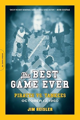 The Best Game Ever: Pirates vs. Yankees: October 13, 1960 by Reisler, Jim