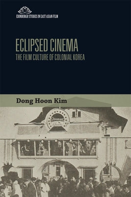 Eclipsed Cinema: The Film Culture of Colonial Korea Paperback Edinburgh University Press