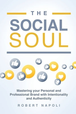 The Social Soul: Mastering Your Personal and Professional Brand with Intentionality and Authenticity by Napoli, Robert