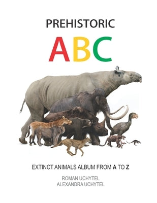 Prehistoric ABC. Extinct Animals Album from A to Z: The first edition by Uchytel, Alexandra