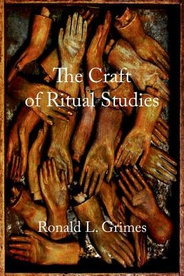 Craft of Ritual Studies by Grimes, Ronald L.