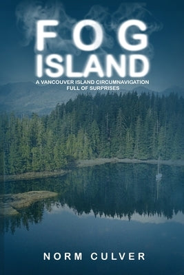 Fog Island: A Vancouver Island Circumnavigation Full of Surprises by Culver, Norm