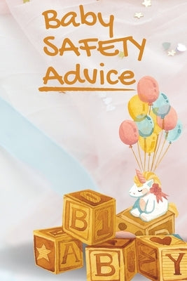 Baby Safety Advice Tips: Must Have Guide to Keeping Your Baby Safe/ Educates and Advises Parents on the Best Effective Methods for Keeping Thei by John Peter