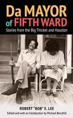 Da Mayor of Fifth Ward: Stories from the Big Thicket and Houston by Lee, Robert Bob E.