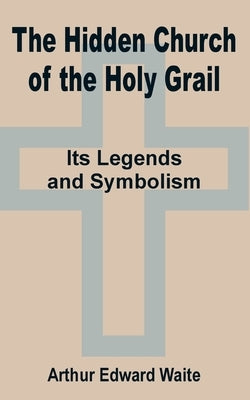 The Hidden Church of the Holy Grail: It's Legends and Symbolism Paperback Fredonia Books (NL)