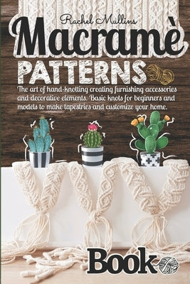 Macramè patterns book: The art of hand-knotting creating furnishing accessories and decorative elements. Basic knots for beginners and models by Mullins, Rachel