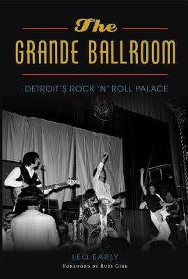 The Grande Ballroom: Detroit's Rock 'n' Roll Palace Paperback History Press