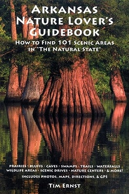 Arkansas Nature Lover's Guidebook: How to Find 101 Scenic Areas in the Natural State Paperback Tim Ernst Publishing