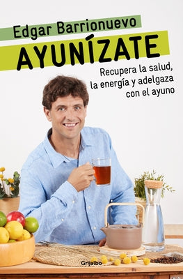 Ayunízate: Recupera La Salud, Llénate de Energía Y Adelgaza Con El Ayuno. / The Fasting Book by Barrionuevo, Edgar