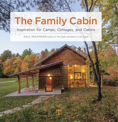 The Family Cabin: Inspiration for Camps, Cottages, and Cabins by Mulfinger, Dale