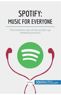 Spotify, Music for Everyone: The meteoric rise of the world's top streaming service by 50minutes