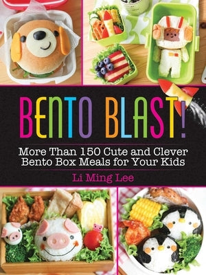 Bento Blast!: More Than 150 Cute and Clever Bento Box Meals for Your Kids by Lee, Li Ming