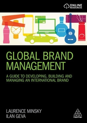 Global Brand Management: A Guide to Developing, Building & Managing an International Brand by Minsky, Laurence