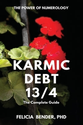 The Power of Numerology: Karmic Debt 13/4 by Bender, Felicia