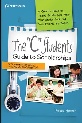 The C Students Guide to Scholarships by Hatcher, Felecia